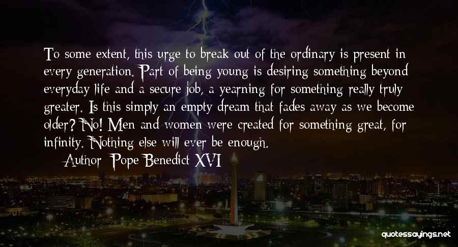 Pope Benedict XVI Quotes: To Some Extent, This Urge To Break Out Of The Ordinary Is Present In Every Generation. Part Of Being Young