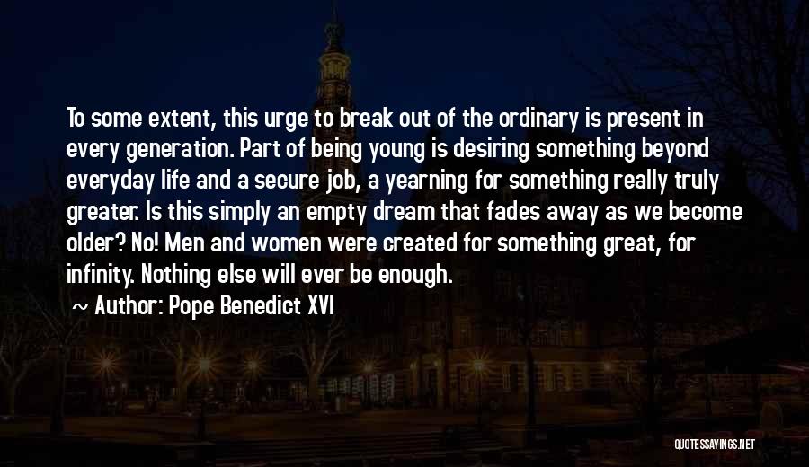 Pope Benedict XVI Quotes: To Some Extent, This Urge To Break Out Of The Ordinary Is Present In Every Generation. Part Of Being Young