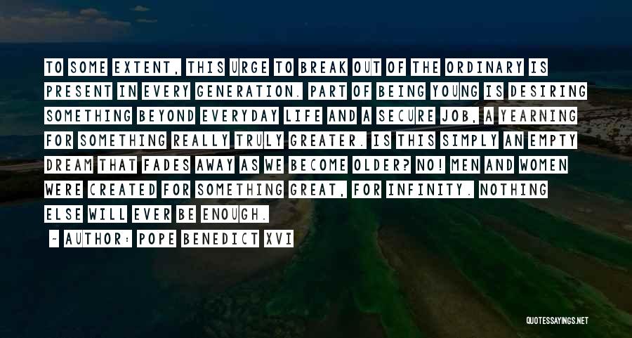 Pope Benedict XVI Quotes: To Some Extent, This Urge To Break Out Of The Ordinary Is Present In Every Generation. Part Of Being Young