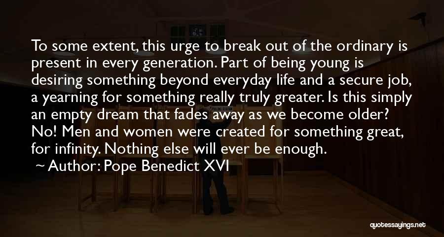 Pope Benedict XVI Quotes: To Some Extent, This Urge To Break Out Of The Ordinary Is Present In Every Generation. Part Of Being Young