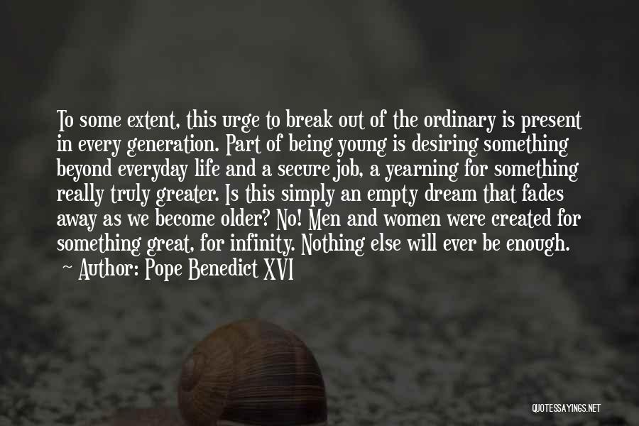 Pope Benedict XVI Quotes: To Some Extent, This Urge To Break Out Of The Ordinary Is Present In Every Generation. Part Of Being Young