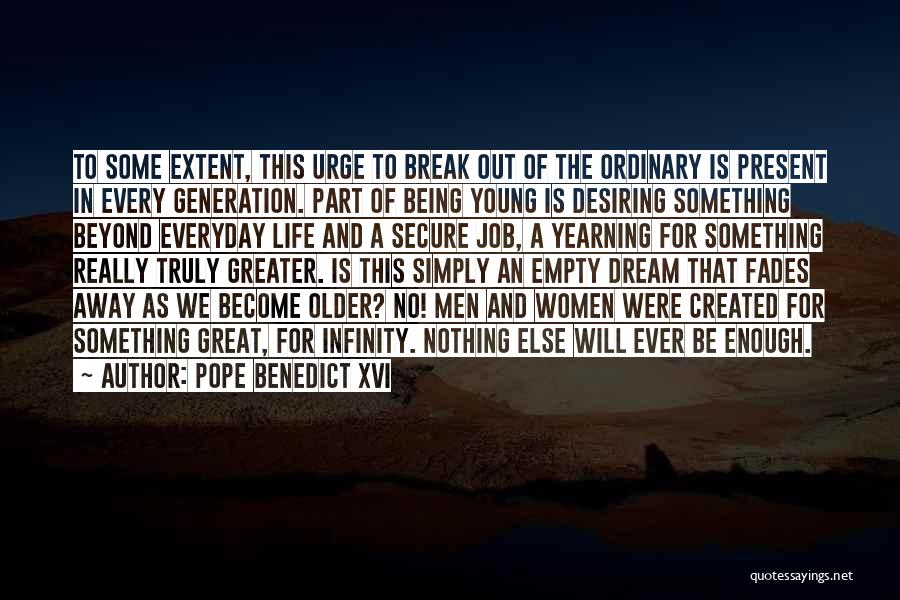 Pope Benedict XVI Quotes: To Some Extent, This Urge To Break Out Of The Ordinary Is Present In Every Generation. Part Of Being Young