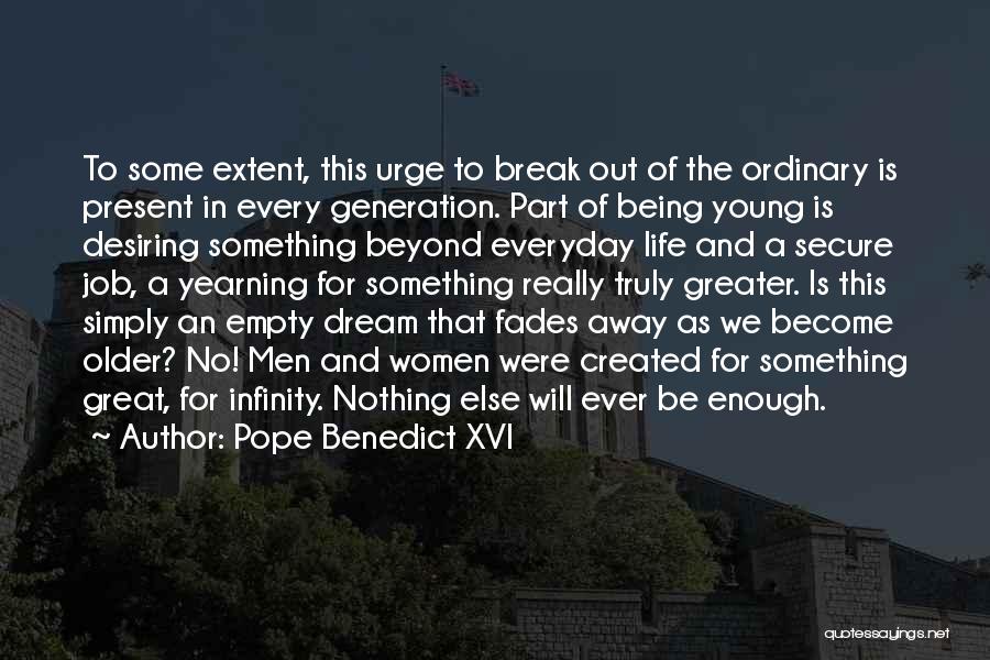 Pope Benedict XVI Quotes: To Some Extent, This Urge To Break Out Of The Ordinary Is Present In Every Generation. Part Of Being Young