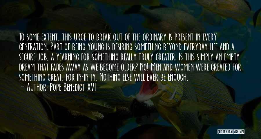 Pope Benedict XVI Quotes: To Some Extent, This Urge To Break Out Of The Ordinary Is Present In Every Generation. Part Of Being Young