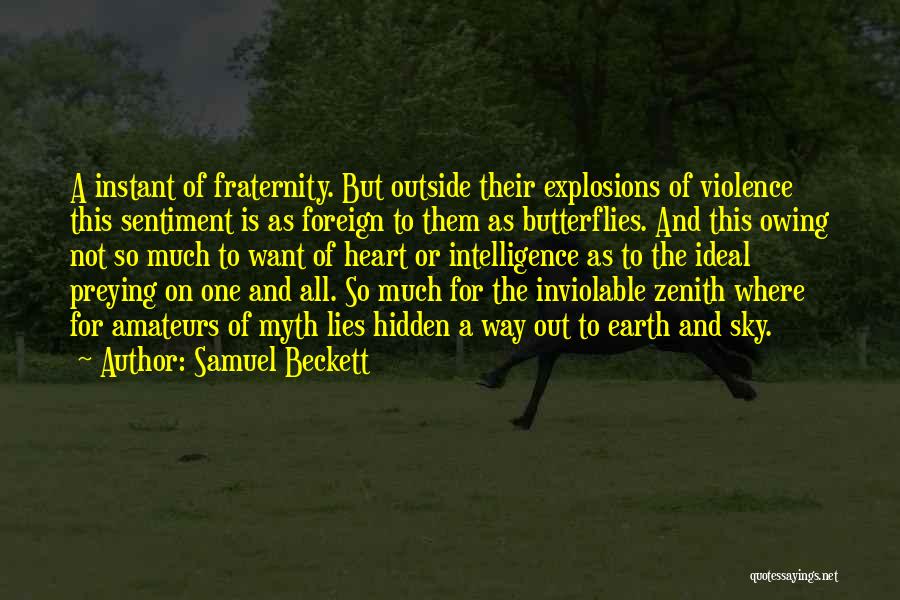 Samuel Beckett Quotes: A Instant Of Fraternity. But Outside Their Explosions Of Violence This Sentiment Is As Foreign To Them As Butterflies. And