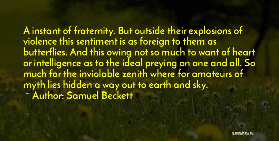 Samuel Beckett Quotes: A Instant Of Fraternity. But Outside Their Explosions Of Violence This Sentiment Is As Foreign To Them As Butterflies. And