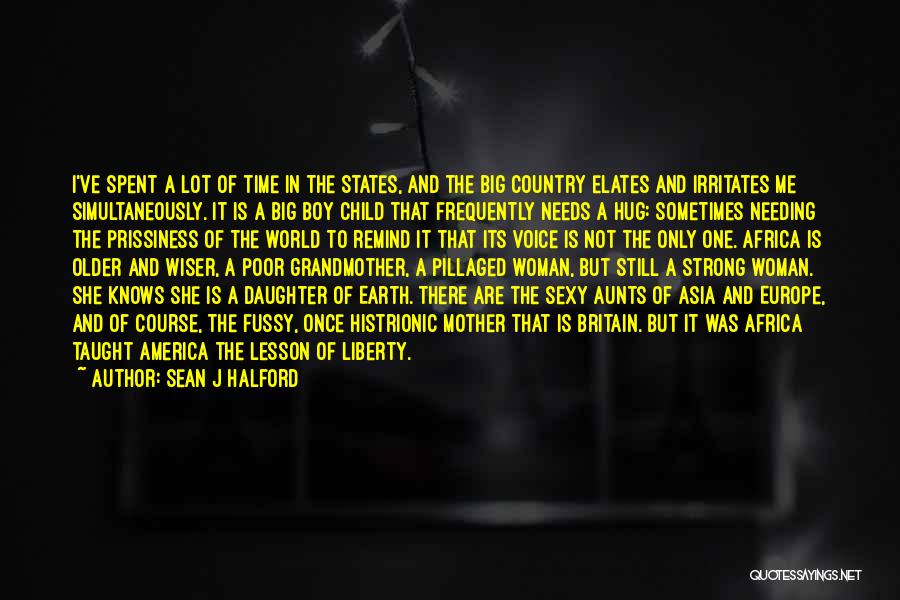 Sean J Halford Quotes: I've Spent A Lot Of Time In The States, And The Big Country Elates And Irritates Me Simultaneously. It Is