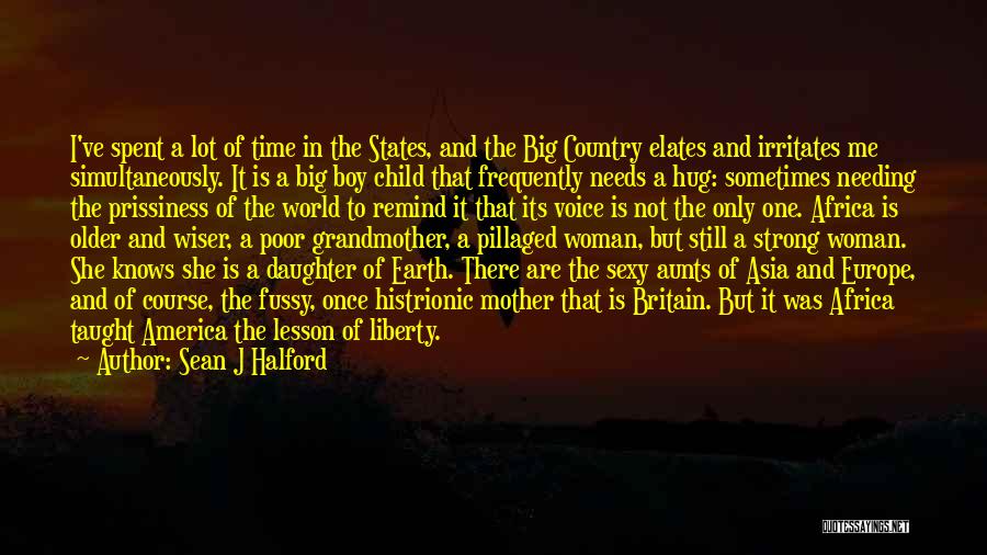 Sean J Halford Quotes: I've Spent A Lot Of Time In The States, And The Big Country Elates And Irritates Me Simultaneously. It Is