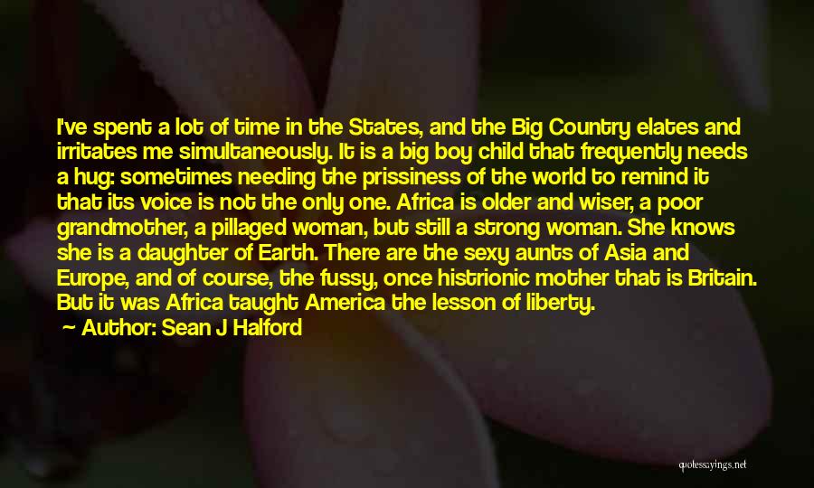 Sean J Halford Quotes: I've Spent A Lot Of Time In The States, And The Big Country Elates And Irritates Me Simultaneously. It Is