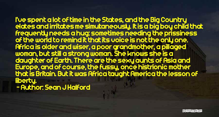 Sean J Halford Quotes: I've Spent A Lot Of Time In The States, And The Big Country Elates And Irritates Me Simultaneously. It Is