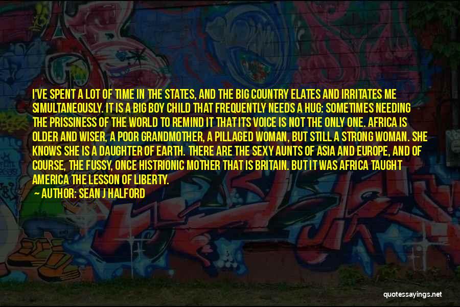 Sean J Halford Quotes: I've Spent A Lot Of Time In The States, And The Big Country Elates And Irritates Me Simultaneously. It Is