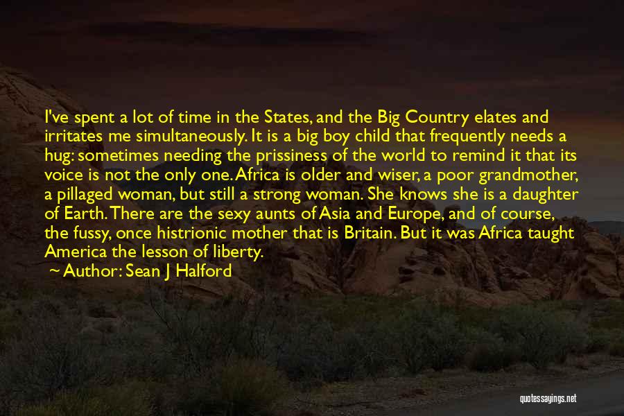 Sean J Halford Quotes: I've Spent A Lot Of Time In The States, And The Big Country Elates And Irritates Me Simultaneously. It Is