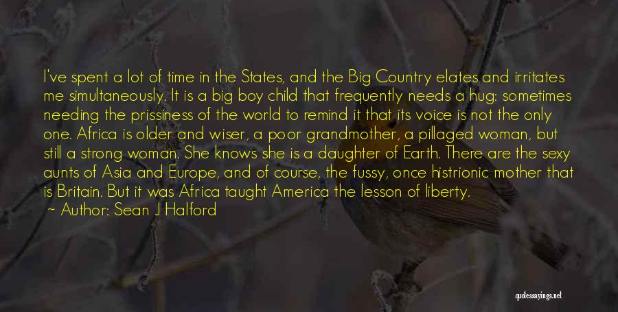 Sean J Halford Quotes: I've Spent A Lot Of Time In The States, And The Big Country Elates And Irritates Me Simultaneously. It Is