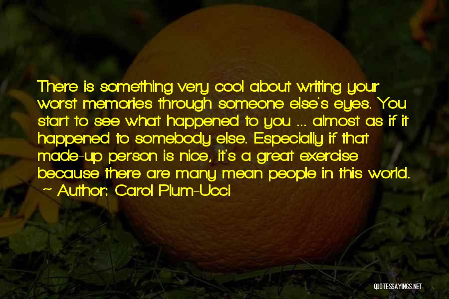 Carol Plum-Ucci Quotes: There Is Something Very Cool About Writing Your Worst Memories Through Someone Else's Eyes. You Start To See What Happened