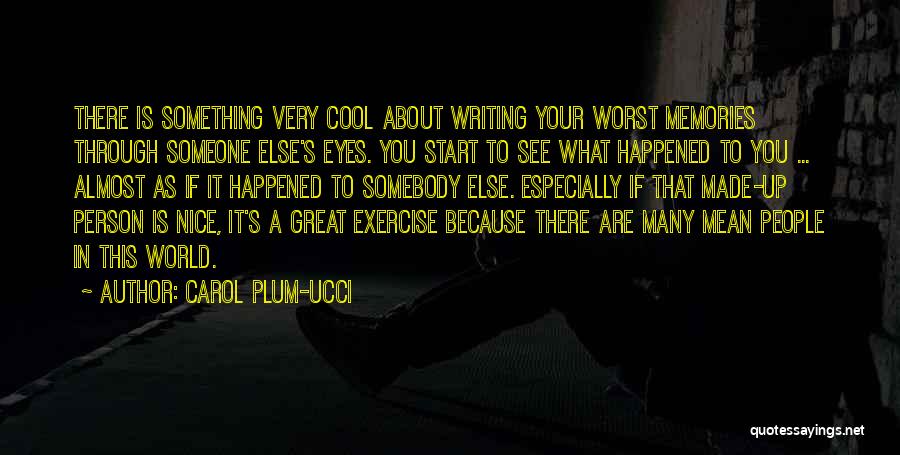 Carol Plum-Ucci Quotes: There Is Something Very Cool About Writing Your Worst Memories Through Someone Else's Eyes. You Start To See What Happened