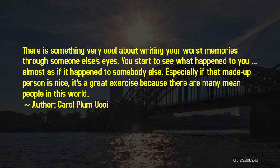 Carol Plum-Ucci Quotes: There Is Something Very Cool About Writing Your Worst Memories Through Someone Else's Eyes. You Start To See What Happened