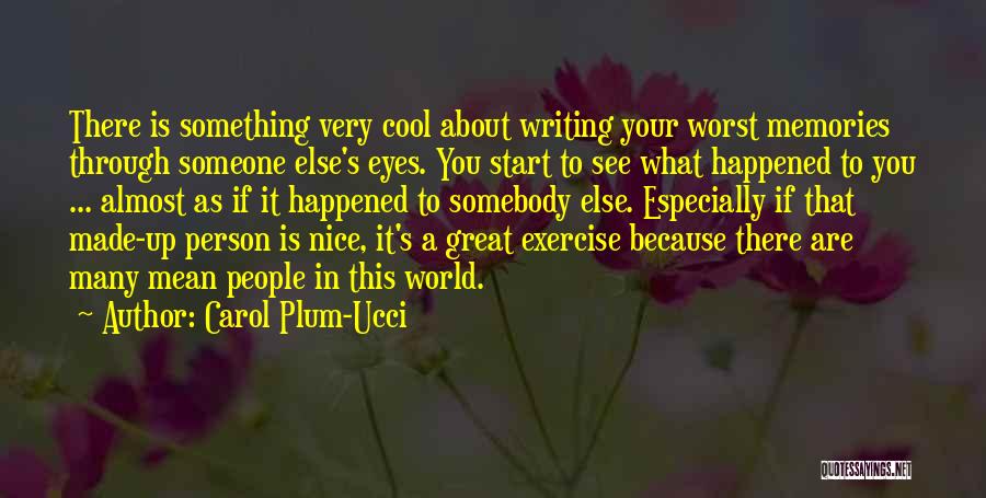 Carol Plum-Ucci Quotes: There Is Something Very Cool About Writing Your Worst Memories Through Someone Else's Eyes. You Start To See What Happened