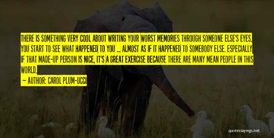 Carol Plum-Ucci Quotes: There Is Something Very Cool About Writing Your Worst Memories Through Someone Else's Eyes. You Start To See What Happened
