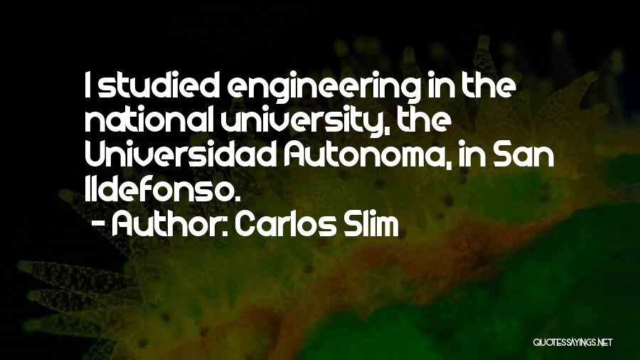 Carlos Slim Quotes: I Studied Engineering In The National University, The Universidad Autonoma, In San Ildefonso.