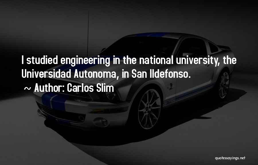 Carlos Slim Quotes: I Studied Engineering In The National University, The Universidad Autonoma, In San Ildefonso.