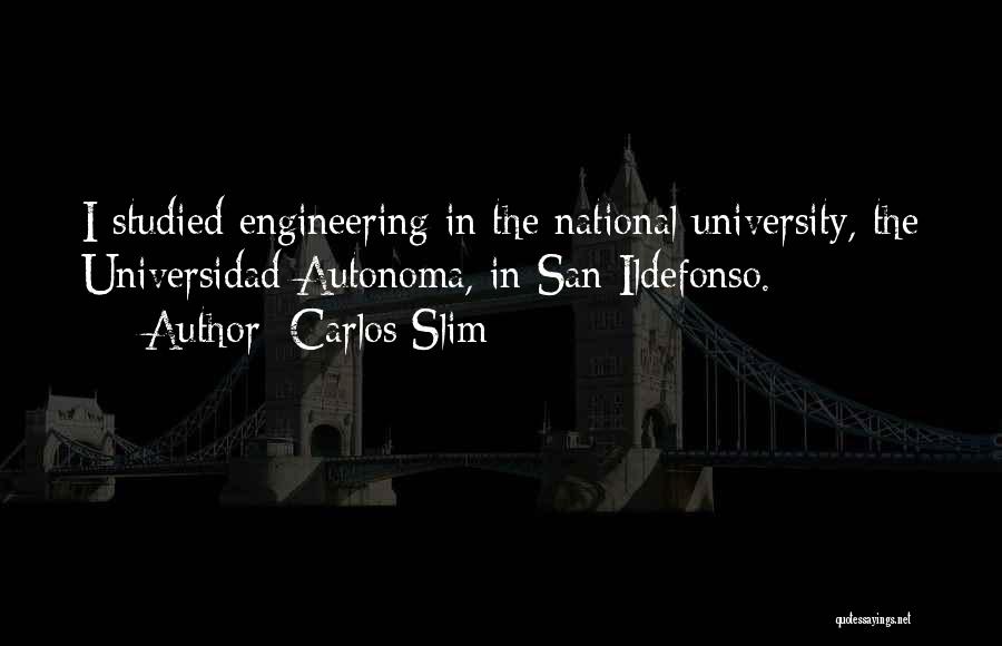 Carlos Slim Quotes: I Studied Engineering In The National University, The Universidad Autonoma, In San Ildefonso.