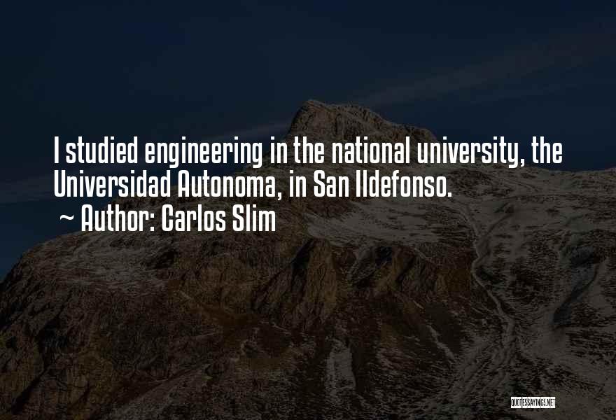 Carlos Slim Quotes: I Studied Engineering In The National University, The Universidad Autonoma, In San Ildefonso.