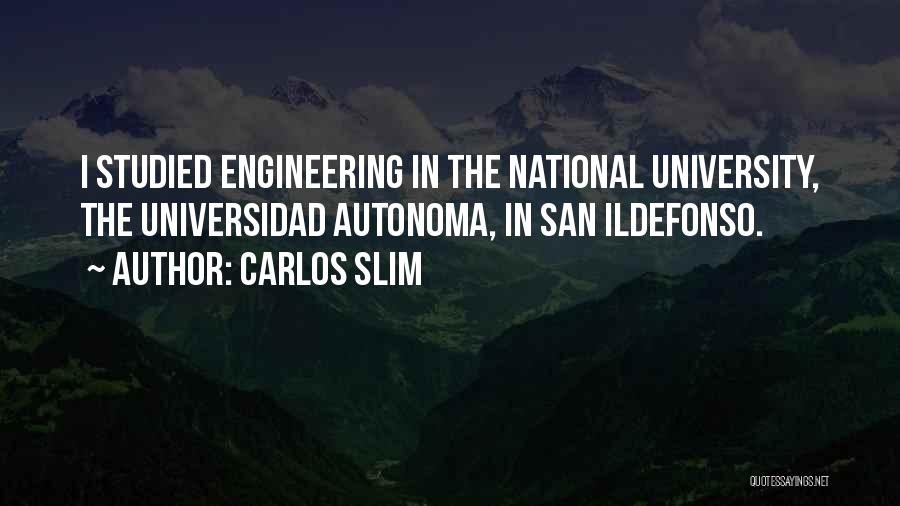 Carlos Slim Quotes: I Studied Engineering In The National University, The Universidad Autonoma, In San Ildefonso.