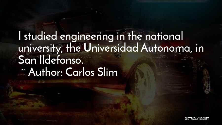 Carlos Slim Quotes: I Studied Engineering In The National University, The Universidad Autonoma, In San Ildefonso.