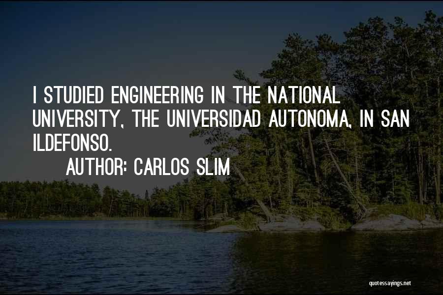 Carlos Slim Quotes: I Studied Engineering In The National University, The Universidad Autonoma, In San Ildefonso.