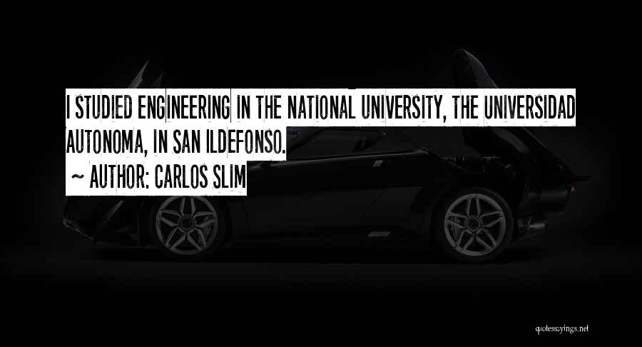 Carlos Slim Quotes: I Studied Engineering In The National University, The Universidad Autonoma, In San Ildefonso.