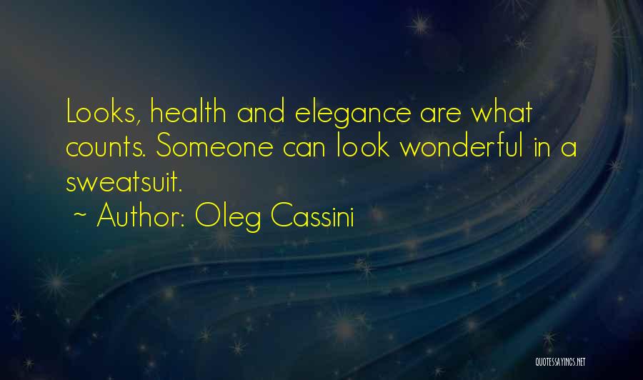 Oleg Cassini Quotes: Looks, Health And Elegance Are What Counts. Someone Can Look Wonderful In A Sweatsuit.