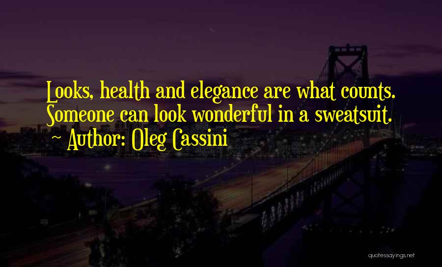 Oleg Cassini Quotes: Looks, Health And Elegance Are What Counts. Someone Can Look Wonderful In A Sweatsuit.