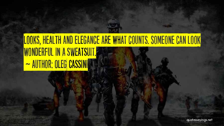 Oleg Cassini Quotes: Looks, Health And Elegance Are What Counts. Someone Can Look Wonderful In A Sweatsuit.