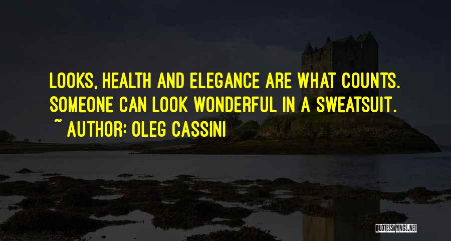 Oleg Cassini Quotes: Looks, Health And Elegance Are What Counts. Someone Can Look Wonderful In A Sweatsuit.