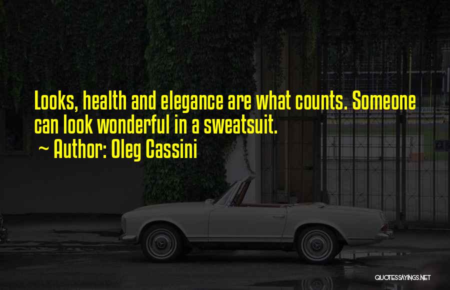 Oleg Cassini Quotes: Looks, Health And Elegance Are What Counts. Someone Can Look Wonderful In A Sweatsuit.
