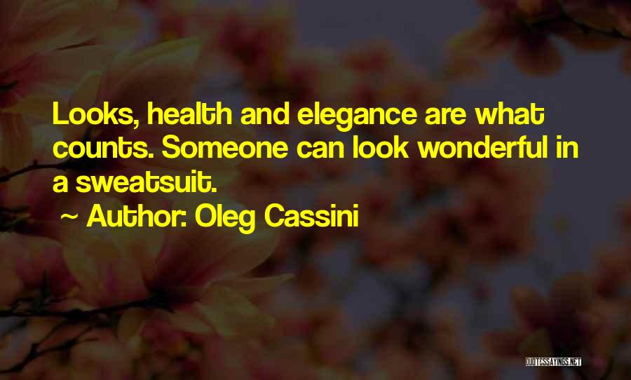 Oleg Cassini Quotes: Looks, Health And Elegance Are What Counts. Someone Can Look Wonderful In A Sweatsuit.