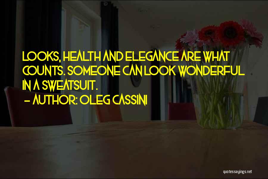 Oleg Cassini Quotes: Looks, Health And Elegance Are What Counts. Someone Can Look Wonderful In A Sweatsuit.