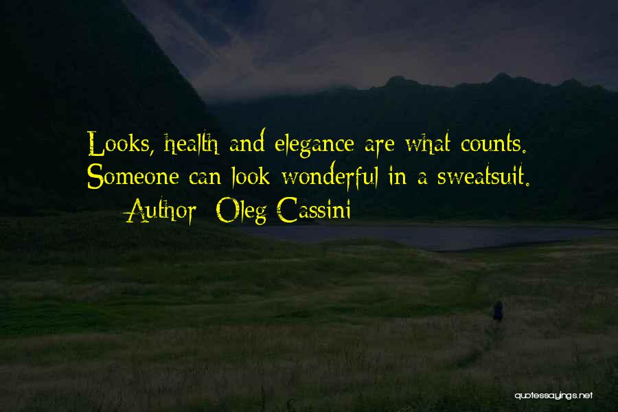 Oleg Cassini Quotes: Looks, Health And Elegance Are What Counts. Someone Can Look Wonderful In A Sweatsuit.