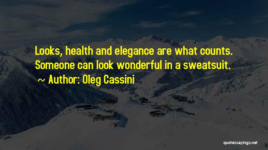 Oleg Cassini Quotes: Looks, Health And Elegance Are What Counts. Someone Can Look Wonderful In A Sweatsuit.