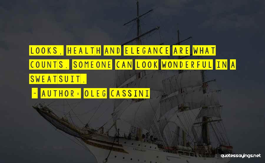 Oleg Cassini Quotes: Looks, Health And Elegance Are What Counts. Someone Can Look Wonderful In A Sweatsuit.