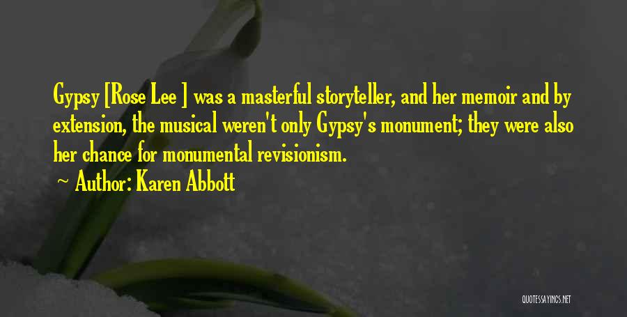 Karen Abbott Quotes: Gypsy [rose Lee ] Was A Masterful Storyteller, And Her Memoir And By Extension, The Musical Weren't Only Gypsy's Monument;