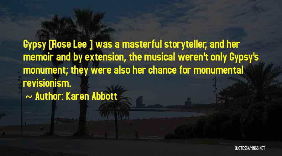 Karen Abbott Quotes: Gypsy [rose Lee ] Was A Masterful Storyteller, And Her Memoir And By Extension, The Musical Weren't Only Gypsy's Monument;