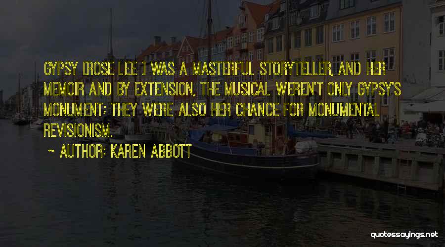 Karen Abbott Quotes: Gypsy [rose Lee ] Was A Masterful Storyteller, And Her Memoir And By Extension, The Musical Weren't Only Gypsy's Monument;