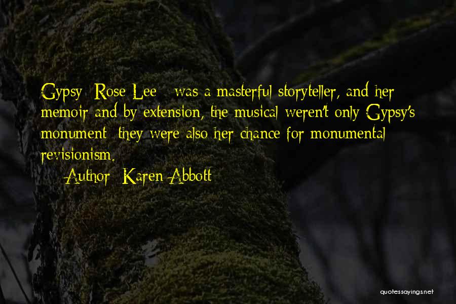 Karen Abbott Quotes: Gypsy [rose Lee ] Was A Masterful Storyteller, And Her Memoir And By Extension, The Musical Weren't Only Gypsy's Monument;