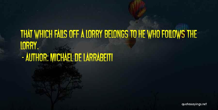 Michael De Larrabeiti Quotes: That Which Falls Off A Lorry Belongs To He Who Follows The Lorry.