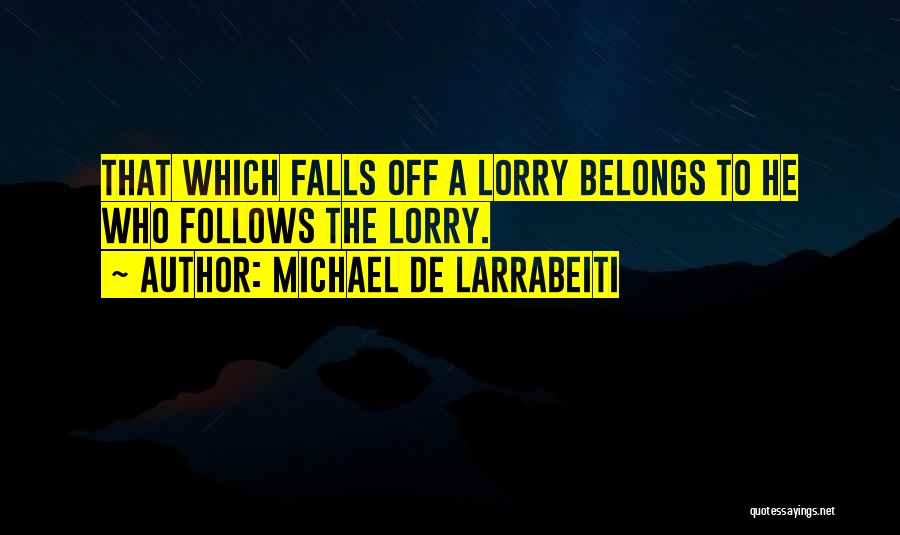 Michael De Larrabeiti Quotes: That Which Falls Off A Lorry Belongs To He Who Follows The Lorry.