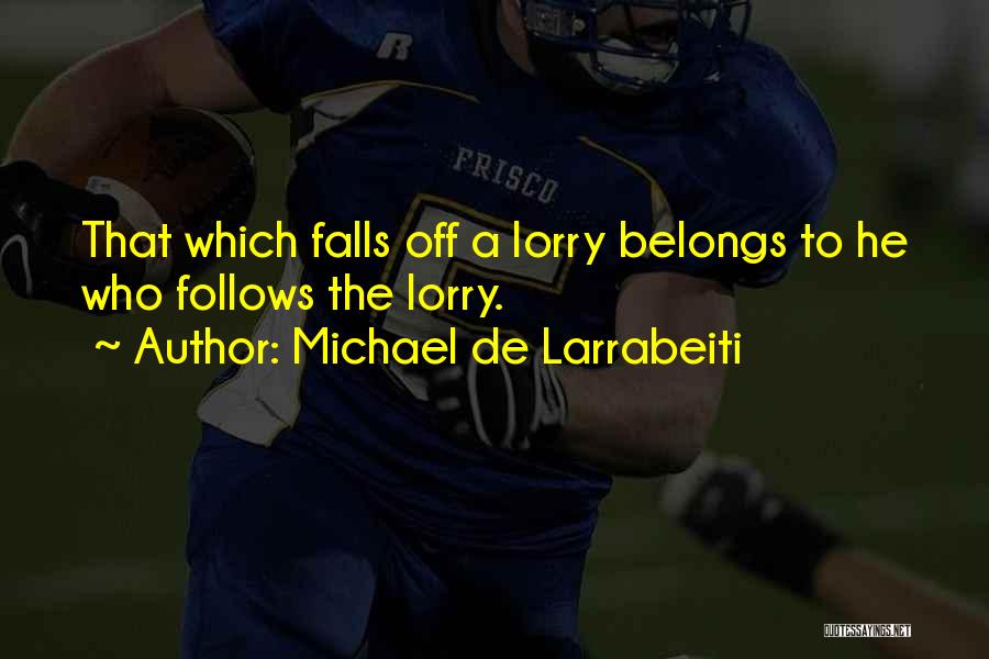 Michael De Larrabeiti Quotes: That Which Falls Off A Lorry Belongs To He Who Follows The Lorry.
