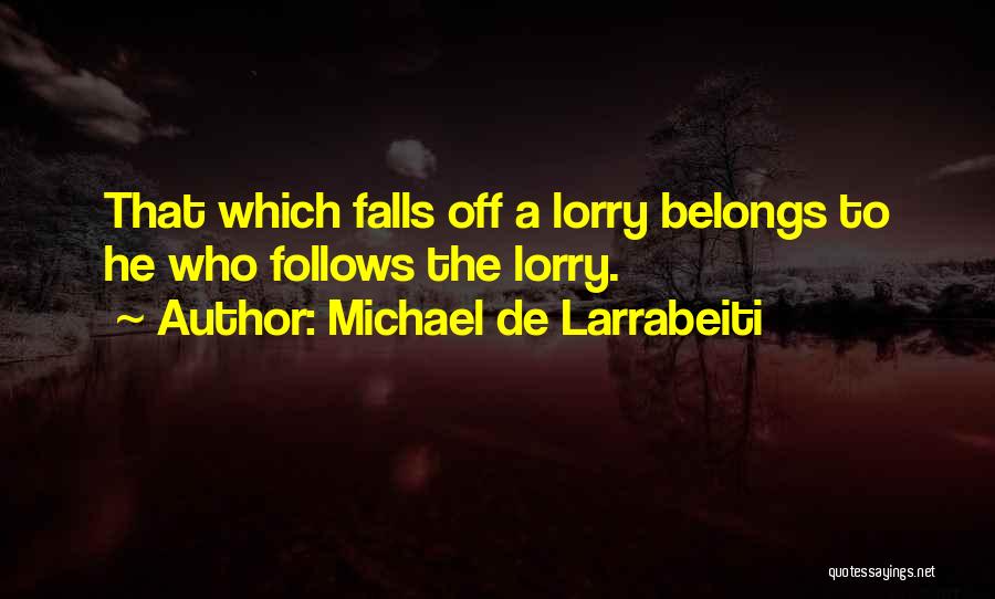Michael De Larrabeiti Quotes: That Which Falls Off A Lorry Belongs To He Who Follows The Lorry.
