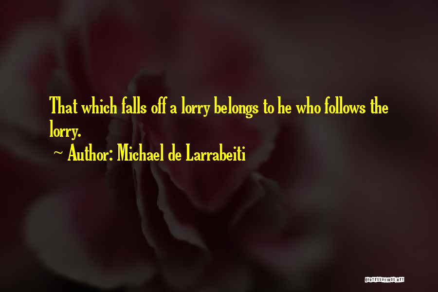Michael De Larrabeiti Quotes: That Which Falls Off A Lorry Belongs To He Who Follows The Lorry.