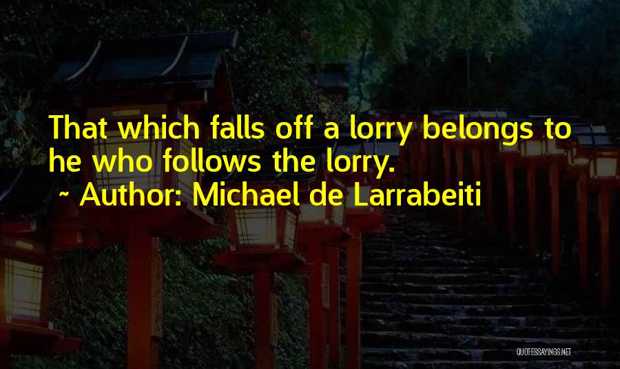 Michael De Larrabeiti Quotes: That Which Falls Off A Lorry Belongs To He Who Follows The Lorry.